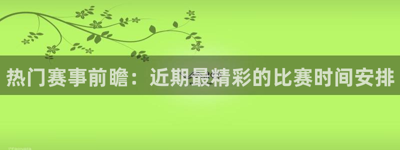 热门赛事前瞻：近期最精彩的比赛时间安排