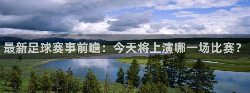 下载龙门体育直播：最新足球赛事前瞻：今天将上演哪一场比赛？